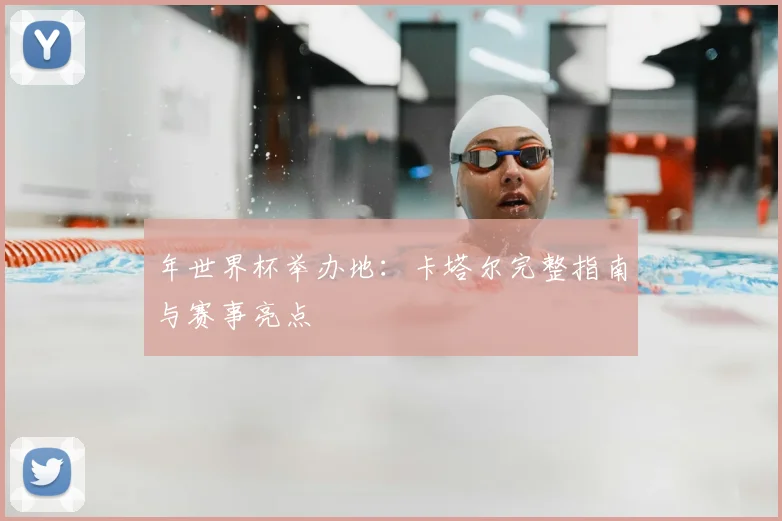年世界杯举办地:卡塔尔完整指南与赛事亮点